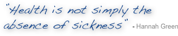 ”Health is not simply the absence of sickness” - Hannah Green